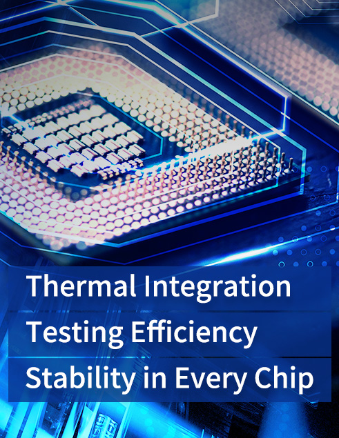 Thermal Integration × Testing Efficiency × Stability in Every Chip